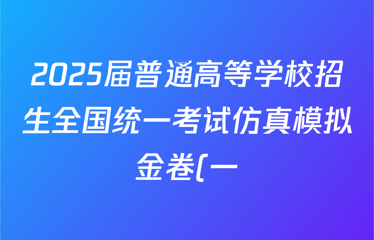 2025届普通高等学校招生全国统一考试仿真模拟金卷(一)1试卷及答案汇总: 含数学(XKB-G1-2H-EX)、物理(XKB-G1-EX)、化学(XKB-G6-EX)试卷解析 2025届普通高等学校招生全国统一考试仿真模拟金卷(一)1试卷及答案汇总: 含数学(XKB-G1-2H-EX)、物理(XKB-G1-EX)、化学(XKB-G6-EX)试卷解析