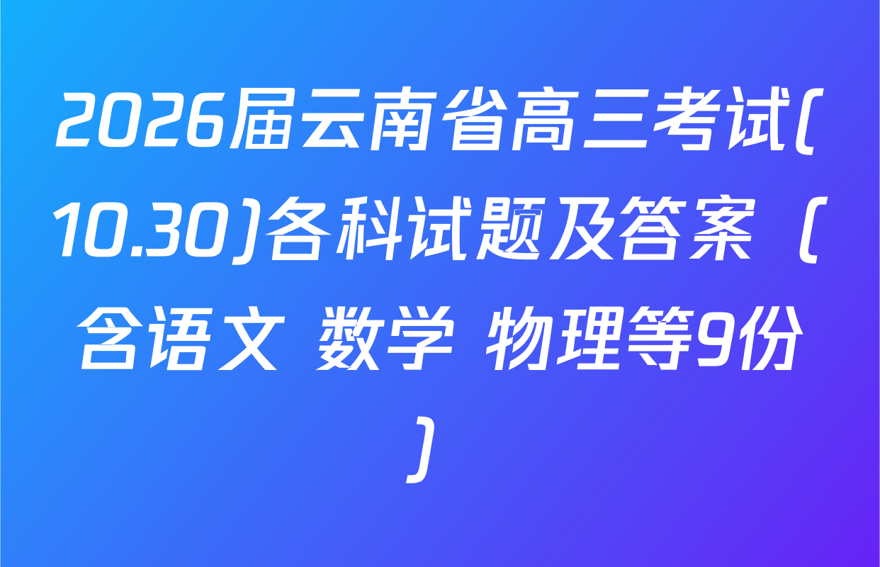 2026届云南省高三考试(10.30)各科试题及答案（含语文 数学 物理等9份）