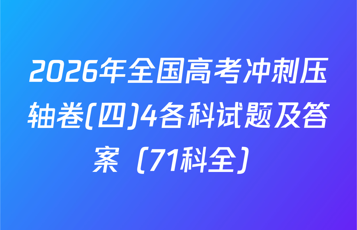 2026年全国高考冲刺压轴卷(四)4各科试题及答案（71科全）