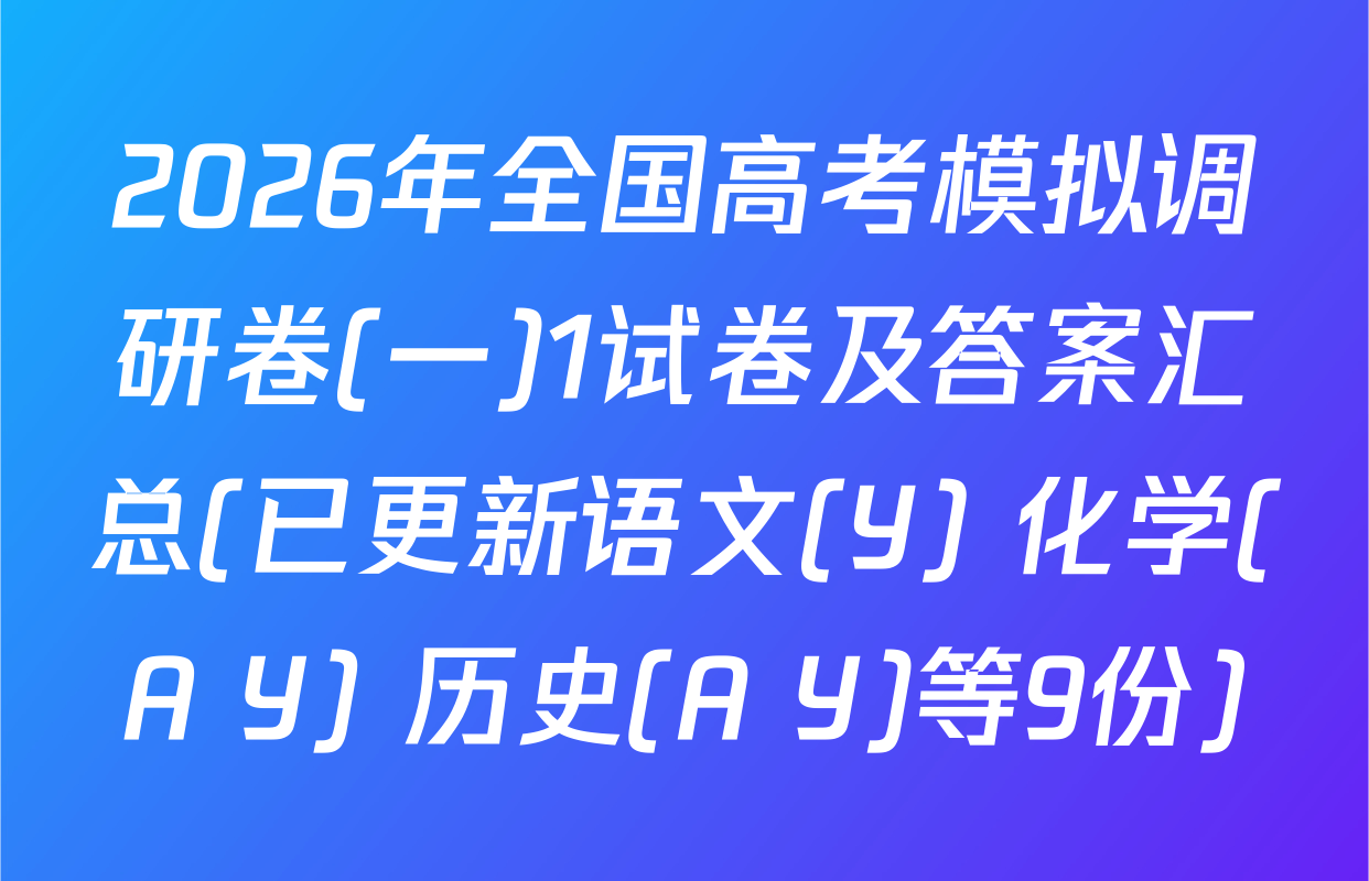 2026年全国高考模拟调研卷(一)1试卷及答案汇总(已更新语文(Y) 化学(A Y) 历史(A Y)等9份)