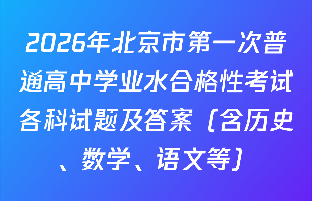 2026年北京市第一次普通高中学业水合格性考试各科试题及答案（含历史、数学、语文等）
