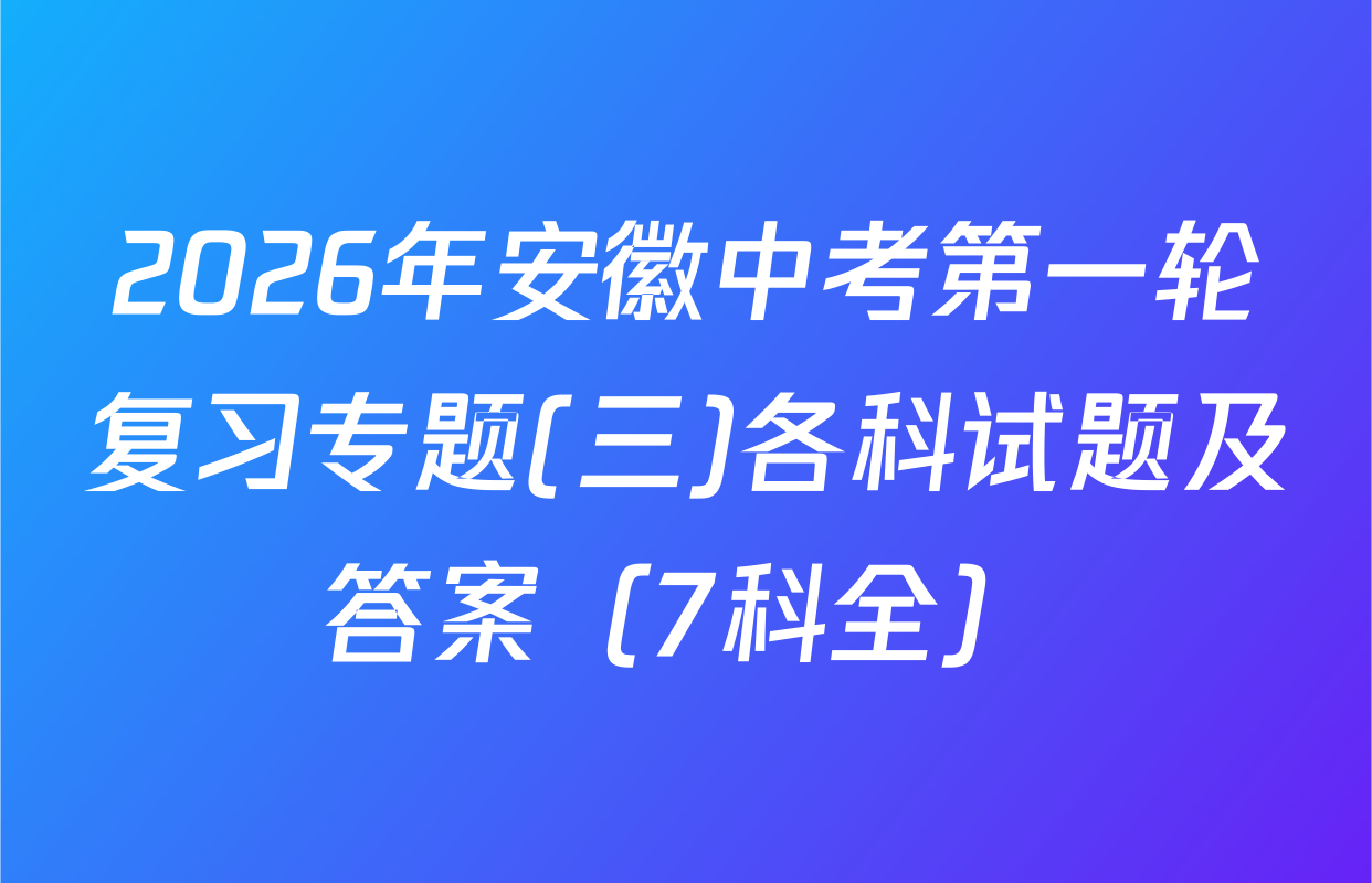 2026年安徽中考第一轮复习专题(三)各科试题及答案（7科全）