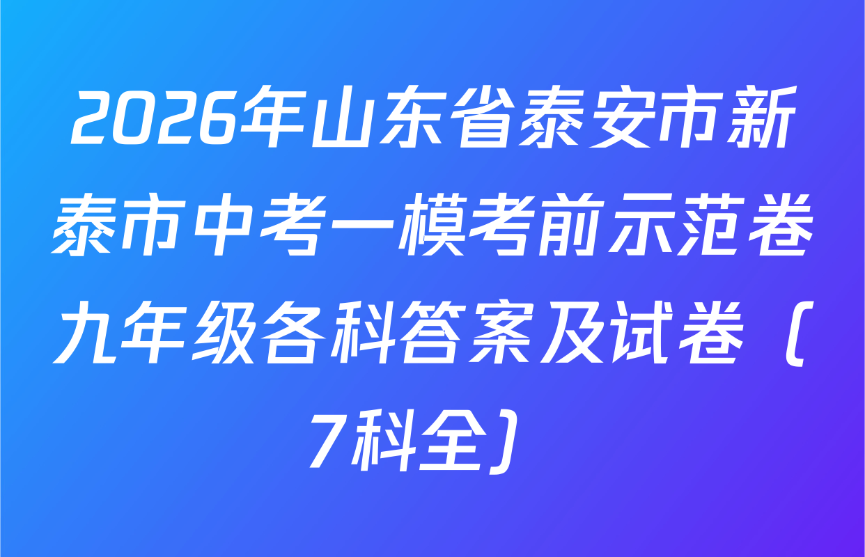 2026年山东省泰安市新泰市中考一模考前示范卷九年级各科答案及试卷（7科全）