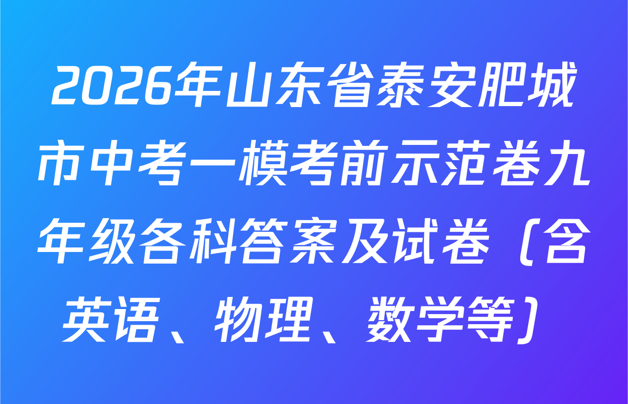 2026年山东省泰安肥城市中考一模考前示范卷九年级各科答案及试卷（含英语、物理、数学等）