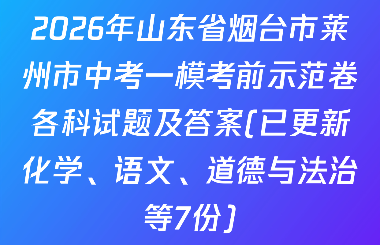 2026年山东省烟台市莱州市中考一模考前示范卷各科试题及答案(已更新化学、语文、道德与法治等7份)