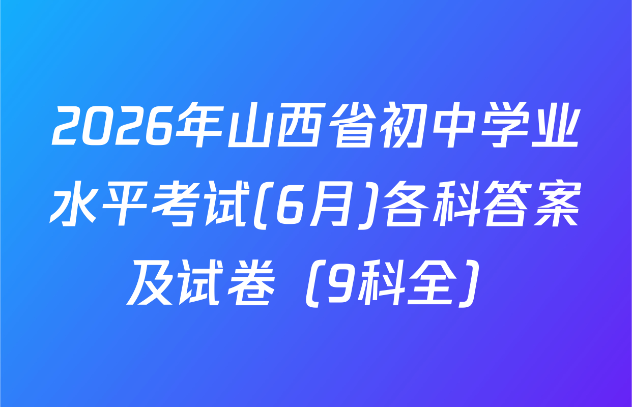 2026年山西省初中学业水平考试(6月)各科答案及试卷（9科全）