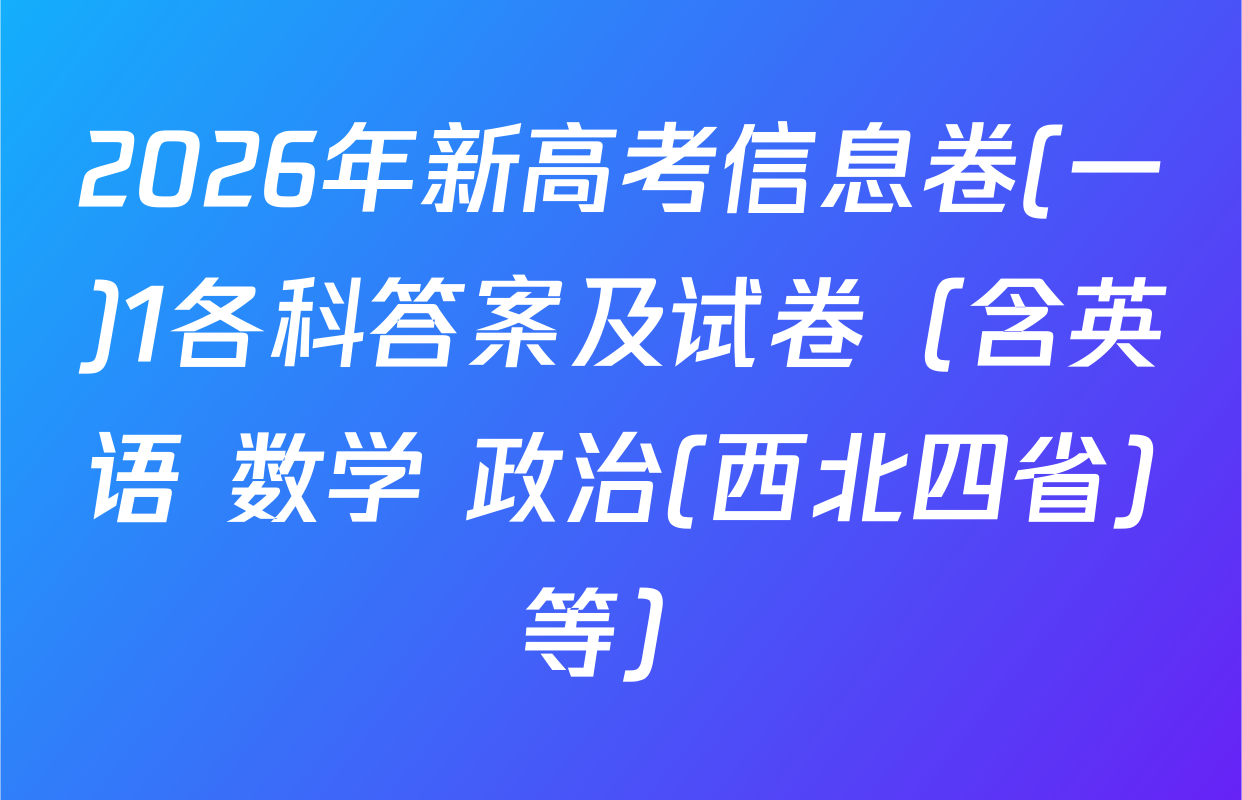 2026年新高考信息卷(一)1各科答案及试卷（含英语 数学 政治(西北四省)等）