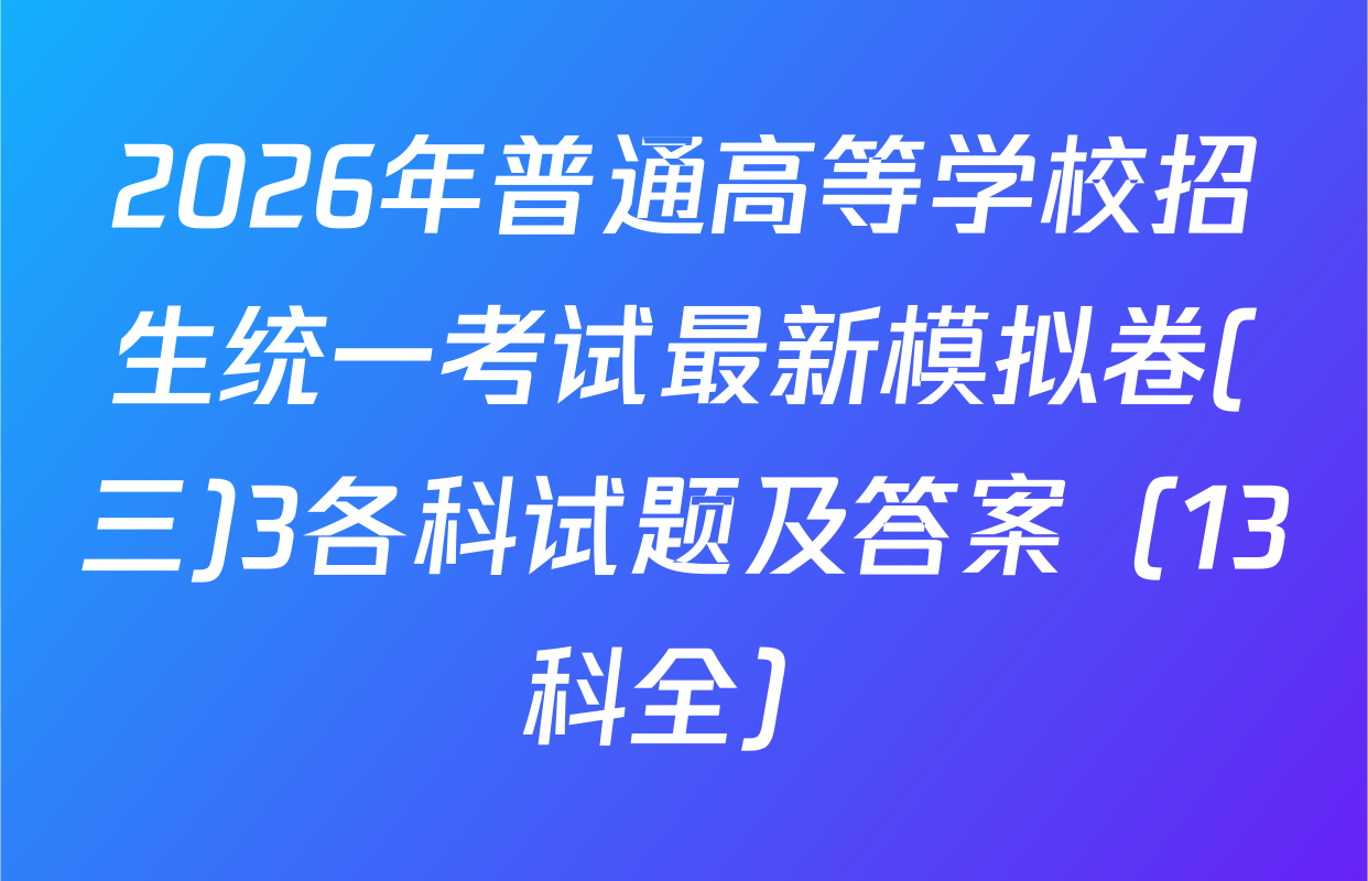 2026年普通高等学校招生统一考试最新模拟卷(三)3各科试题及答案（13科全）