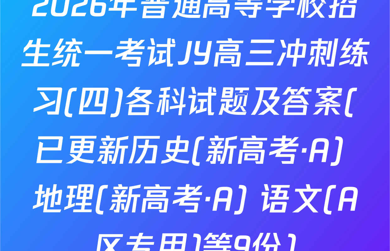 2026年普通高等学校招生统一考试JY高三冲刺练习(四)各科试题及答案(已更新历史(新高考·A) 地理(新高考·A) 语文(A区专用)等9份)