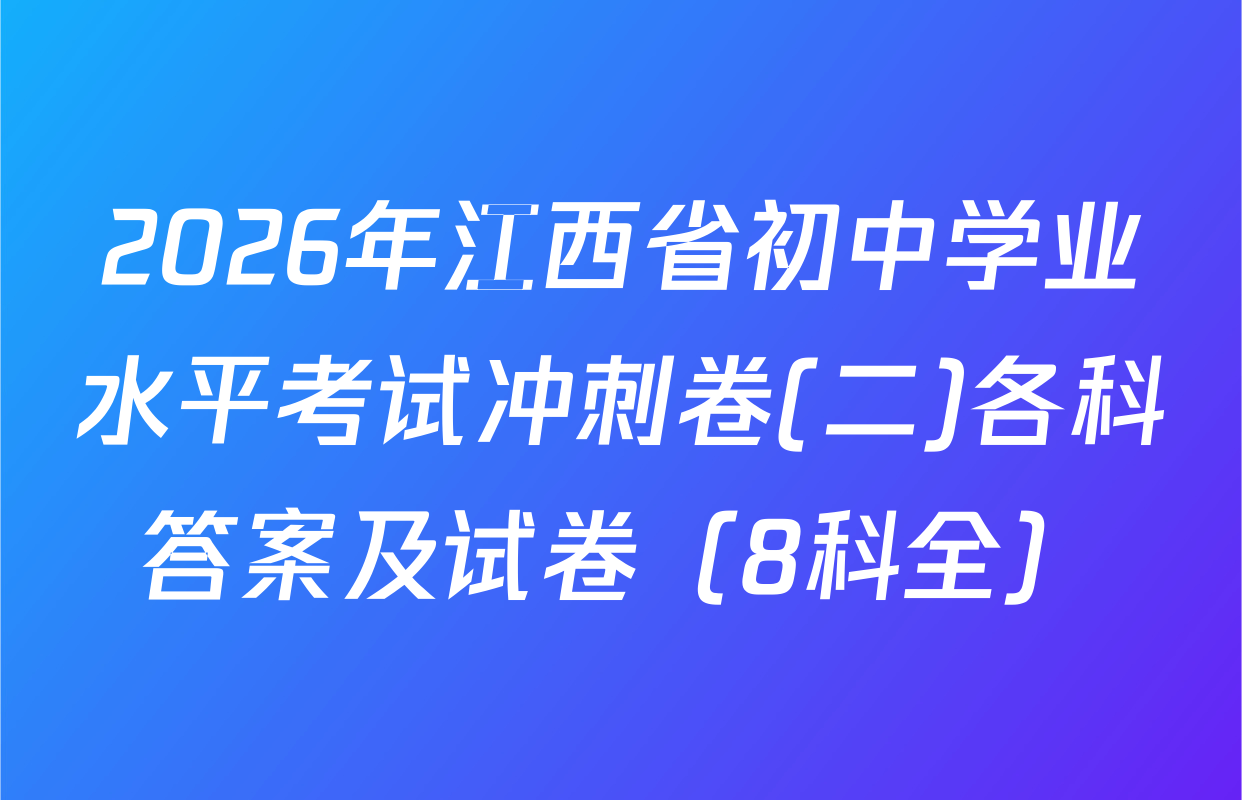 2026年江西省初中学业水平考试冲刺卷(二)各科答案及试卷（8科全）