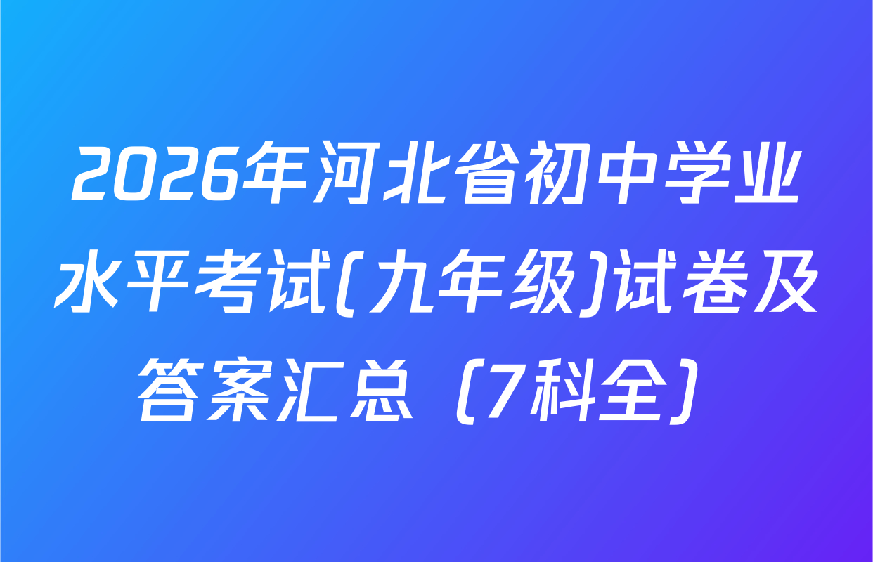 2026年河北省初中学业水平考试(九年级)试卷及答案汇总（7科全）