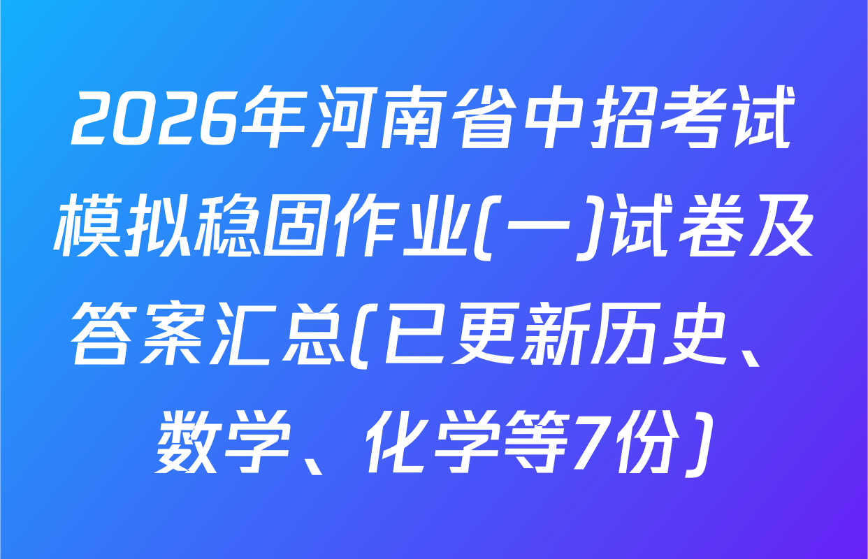 2026年河南省中招考试模拟稳固作业(一)试卷及答案汇总(已更新历史、数学、化学等7份)