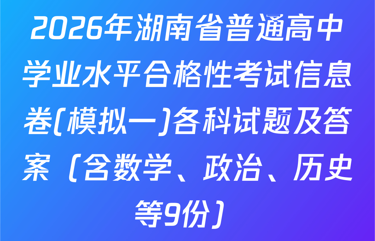 2026年湖南省普通高中学业水平合格性考试信息卷(模拟一)各科试题及答案（含数学、政治、历史等9份）