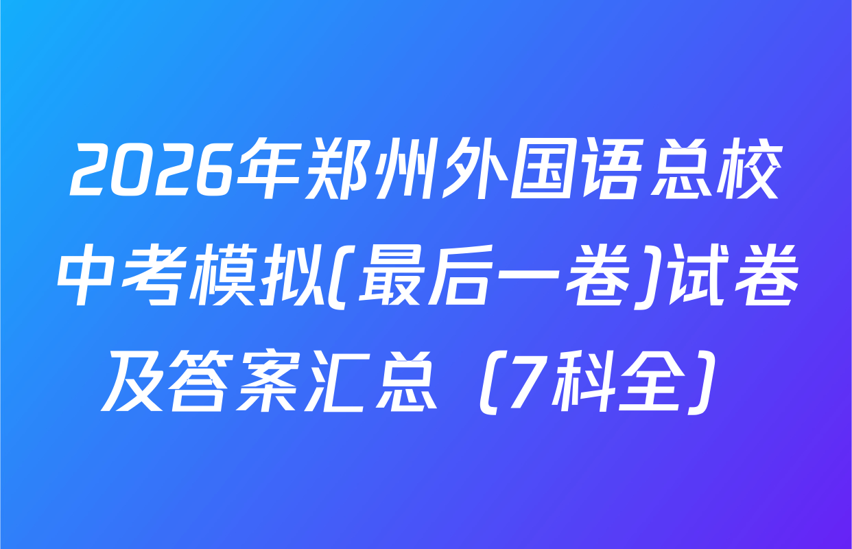 2026年郑州外国语总校中考模拟(最后一卷)试卷及答案汇总（7科全）