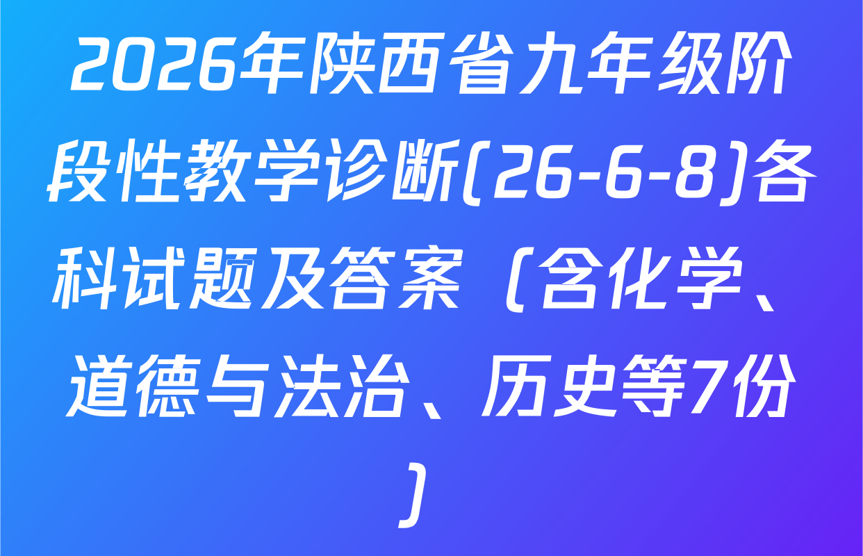 2026年陕西省九年级阶段性教学诊断(26-6-8)各科试题及答案（含化学、道德与法治、历史等7份）