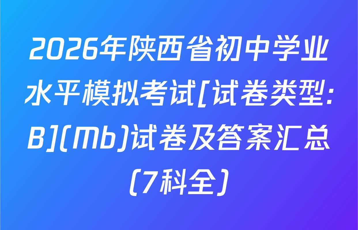 2026年陕西省初中学业水平模拟考试[试卷类型:B](Mb)试卷及答案汇总（7科全）