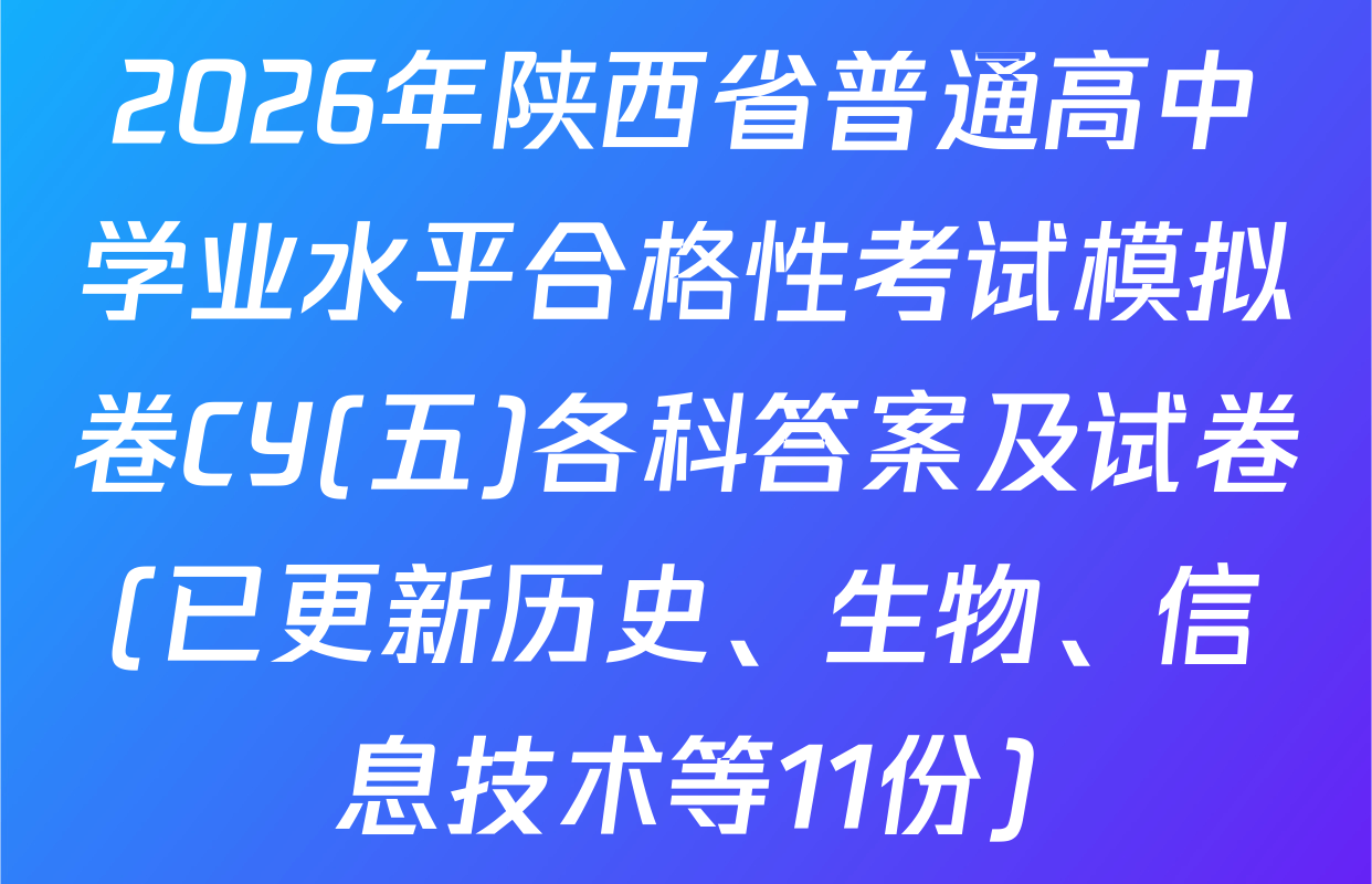 2026年陕西省普通高中学业水平合格性考试模拟卷CY(五)各科答案及试卷(已更新历史、生物、信息技术等11份)