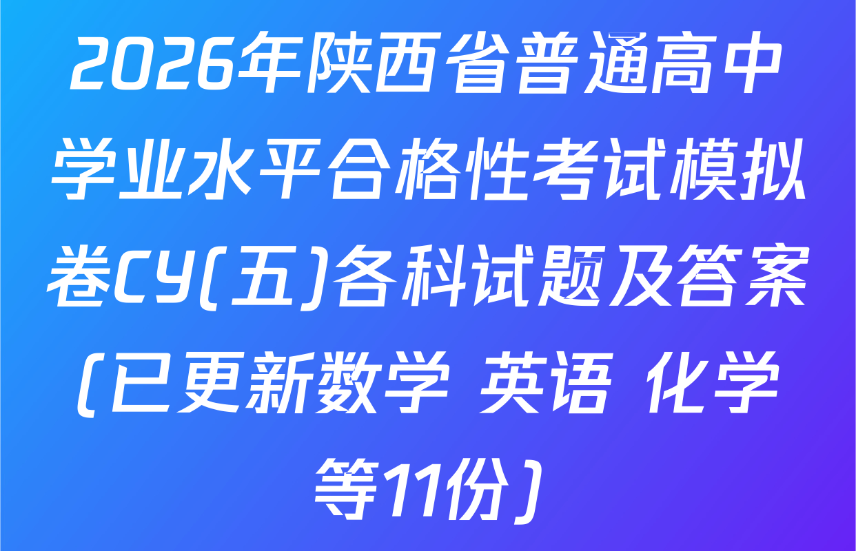 2026年陕西省普通高中学业水平合格性考试模拟卷CY(五)各科试题及答案(已更新数学 英语 化学等11份)