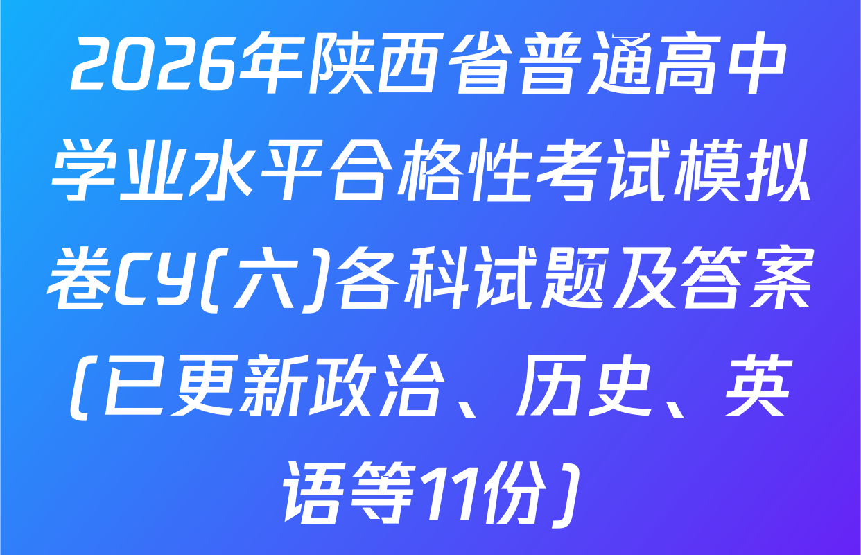2026年陕西省普通高中学业水平合格性考试模拟卷CY(六)各科试题及答案(已更新政治、历史、英语等11份)