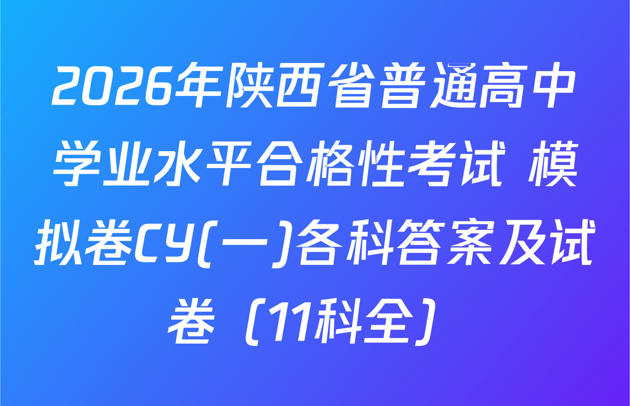 2026年陕西省普通高中学业水平合格性考试 模拟卷CY(一)各科答案及试卷（11科全）