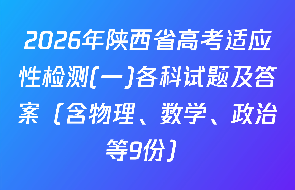 2026年陕西省高考适应性检测(一)各科试题及答案（含物理、数学、政治等9份）