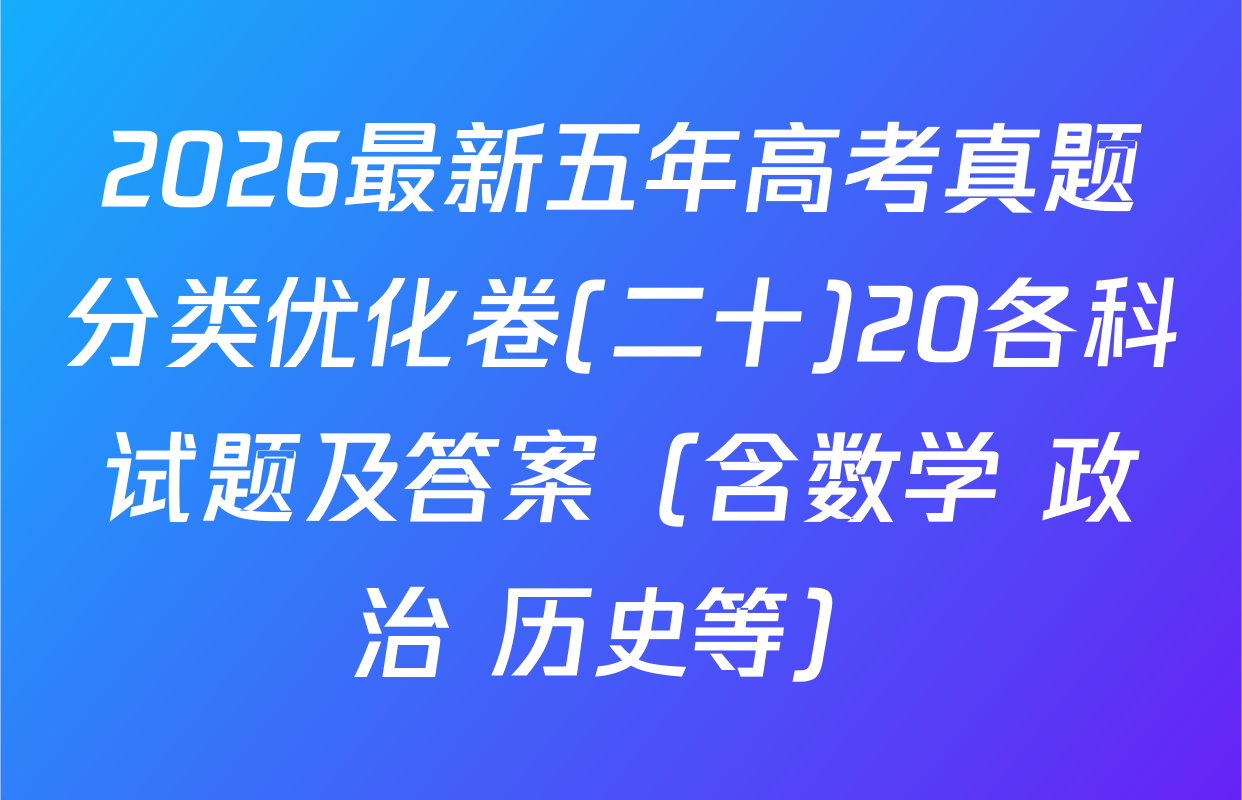 2026最新五年高考真题分类优化卷(二十)20各科试题及答案（含数学 政治 历史等）