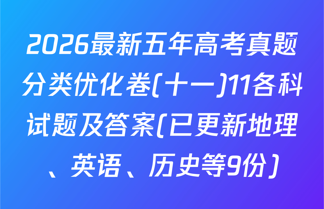 2026最新五年高考真题分类优化卷(十一)11各科试题及答案(已更新地理、英语、历史等9份)