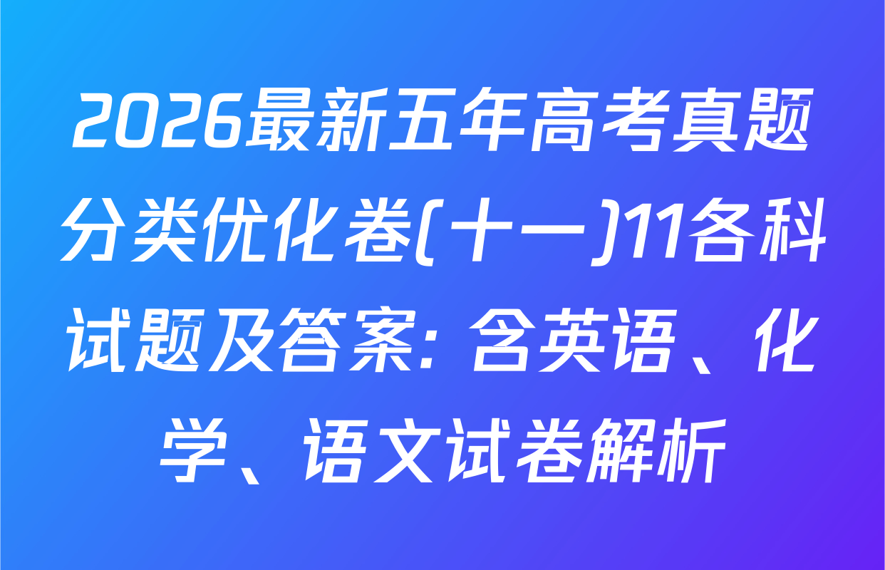 2026最新五年高考真题分类优化卷(十一)11各科试题及答案: 含英语、化学、语文试卷解析