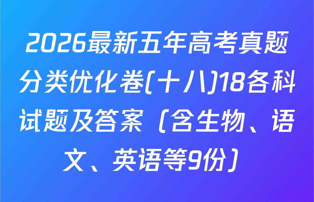 2026最新五年高考真题分类优化卷(十八)18各科试题及答案（含生物、语文、英语等9份）