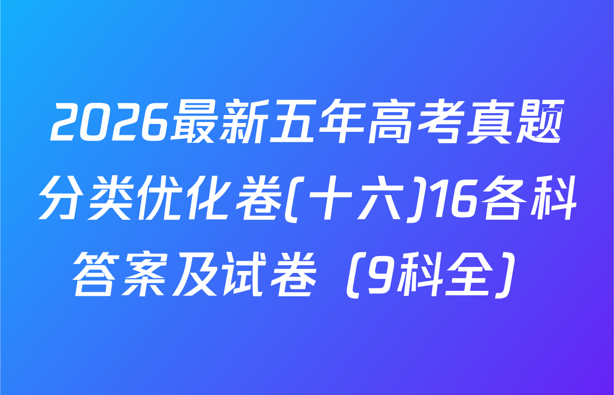 2026最新五年高考真题分类优化卷(十六)16各科答案及试卷（9科全）