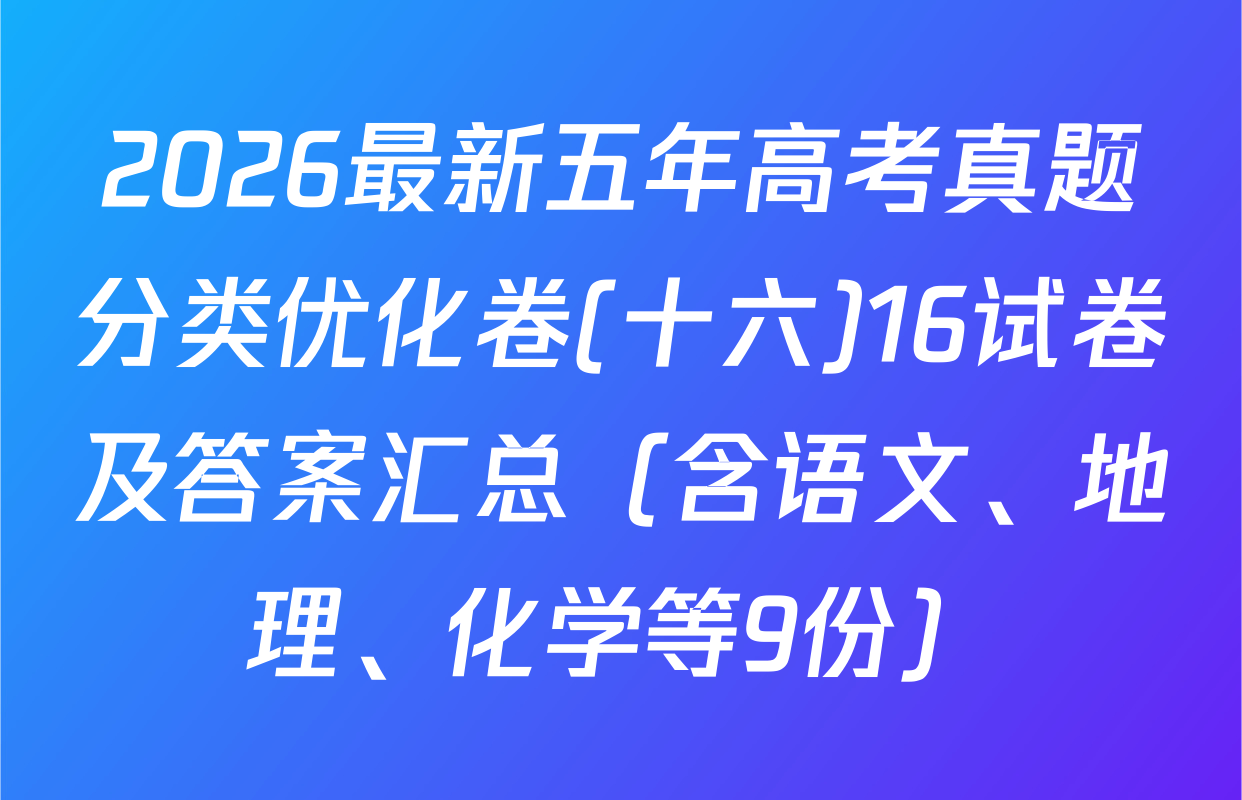 2026最新五年高考真题分类优化卷(十六)16试卷及答案汇总（含语文、地理、化学等9份）