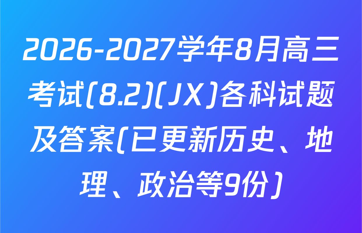 2026-2027学年8月高三考试(8.2)(JX)各科试题及答案(已更新历史、地理、政治等9份)