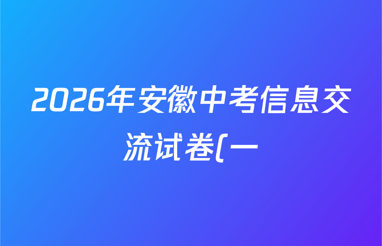2026年安徽中考信息交流试卷(一)1各科答案及试卷(已更新英语 化学 历史等7份) 2026年安徽中考信息交流试卷(一)1各科答案及试卷(已更新英语 化学 历史等7份)