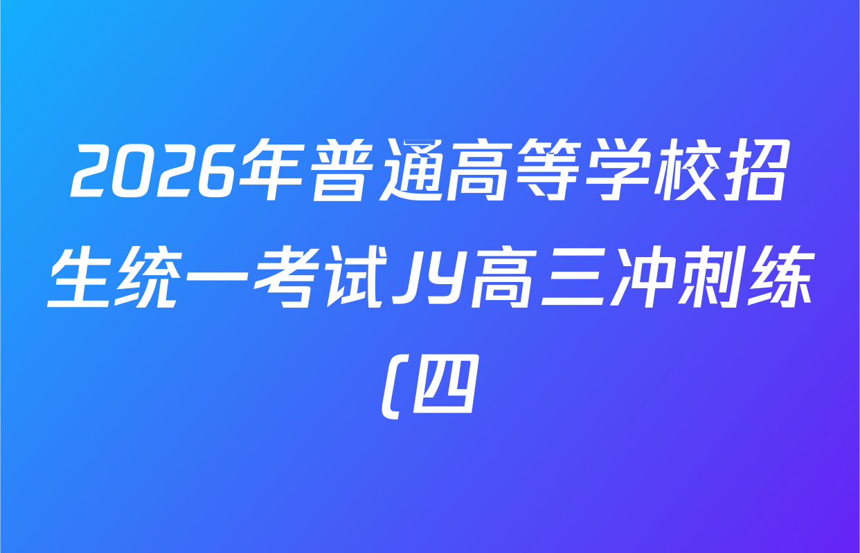 2026年普通高等学校招生统一考试JY高三冲刺练(四)各科答案及试卷(含数学(X·A)、物理(新高考·A)、生物(新高考·E)等9份) 2026年普通高等学校招生统一考试JY高三冲刺练(四)各科答案及试卷(含数学(X·A)、物理(新高考·A)、生物(新高考·E)等9份)
