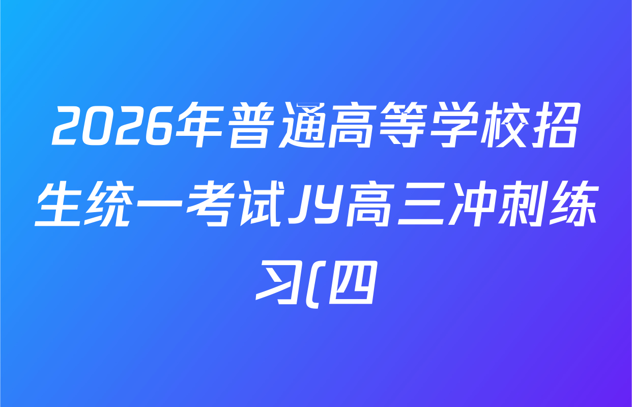 2026年普通高等学校招生统一考试JY高三冲刺练习(四)各科答案及试卷(含政治(新高考·D) 生物(新高考·E) 语文(A区专用)等)