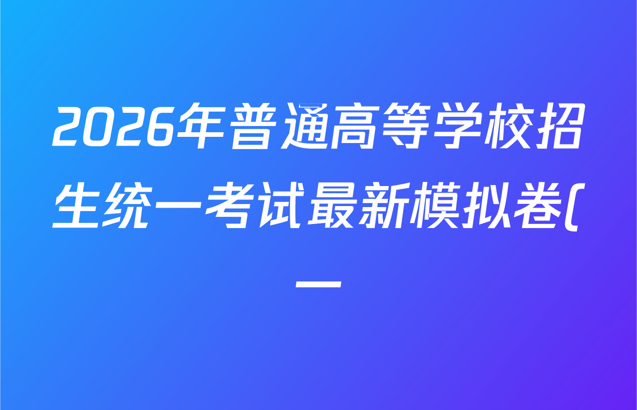 2026年普通高等学校招生统一考试最新模拟卷(一)1试卷及答案汇总(含历史(CQ6)、物理(新S6J)、地理(SD6)等40份) 2026年普通高等学校招生统一考试最新模拟卷(一)1试卷及答案汇总(含历史(CQ6)、物理(新S6J)、地理(SD6)等40份)