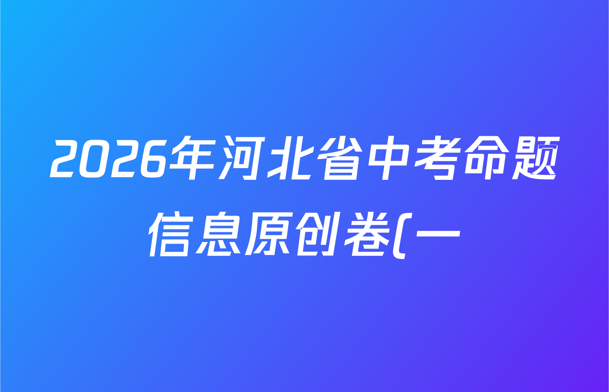 2026年河北省中考命题信息原创卷(一)各科试题及答案(含历史 英语 化学等) 2026年河北省中考命题信息原创卷(一)各科试题及答案(含历史 英语 化学等)