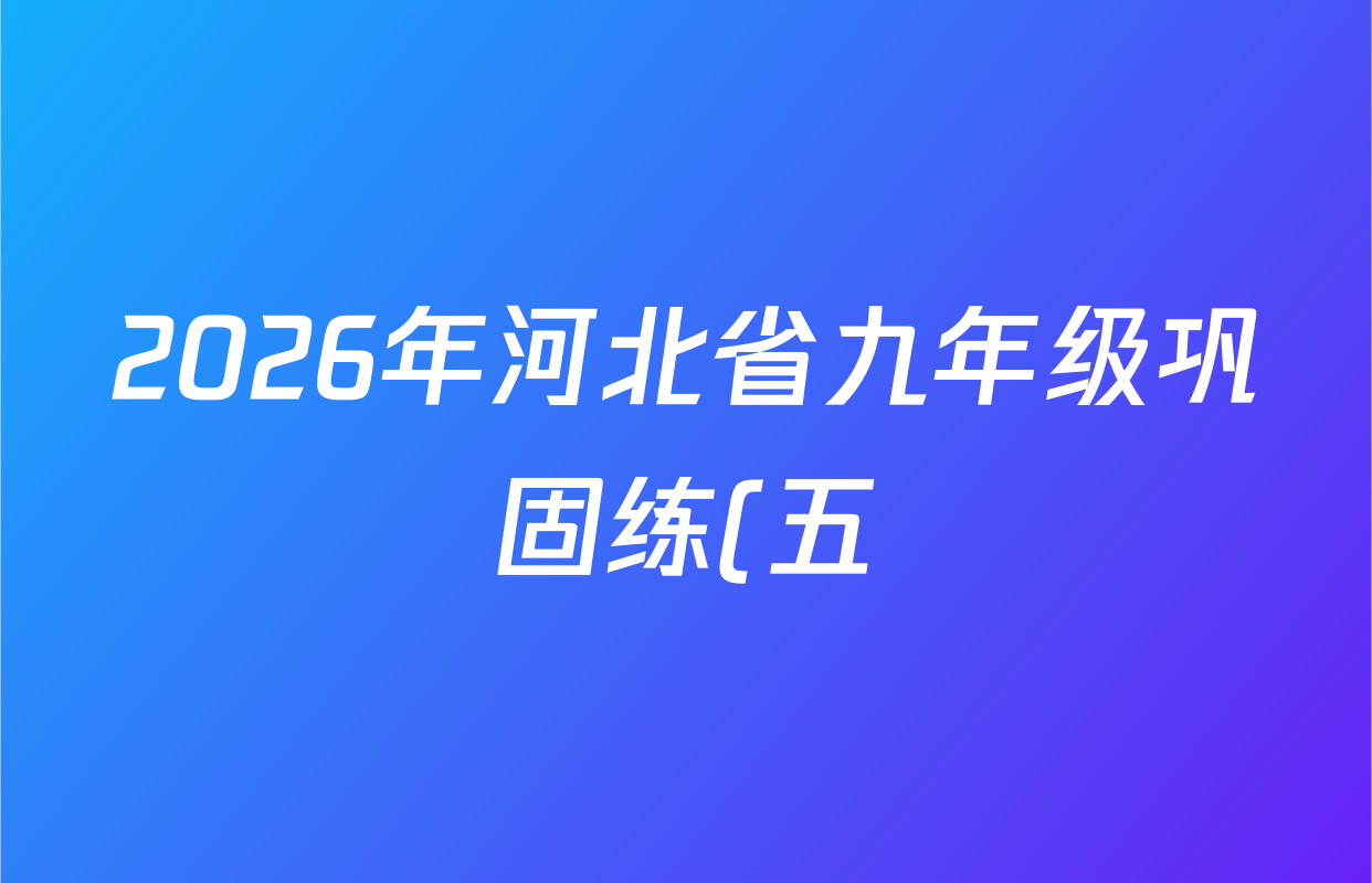 2026年河北省九年级巩固练(五)试卷及答案汇总(含道德与法治 英语 历史等7份) 2026年河北省九年级巩固练(五)试卷及答案汇总(含道德与法治 英语 历史等7份)