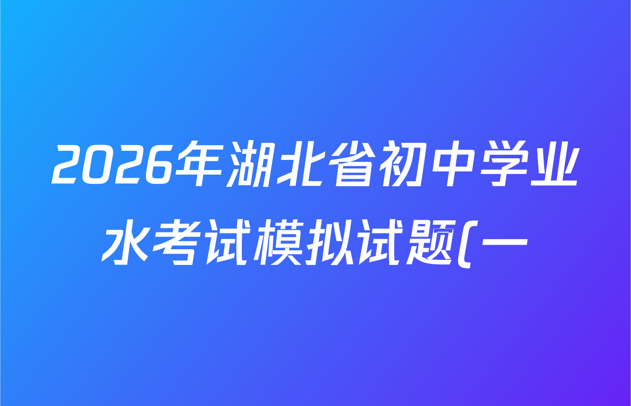 2026年湖北省初中学业水考试模拟试题(一)各科答案及试卷: 含化学 历史 数学试卷解析 2026年湖北省初中学业水考试模拟试题(一)各科答案及试卷: 含化学 历史 数学试卷解析