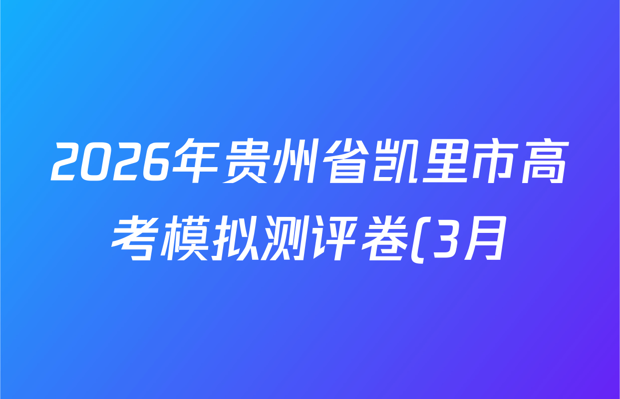 2026年贵州省凯里市高考模拟测评卷(3月)试卷及答案汇总(已更新语文 历史 数学等9份)