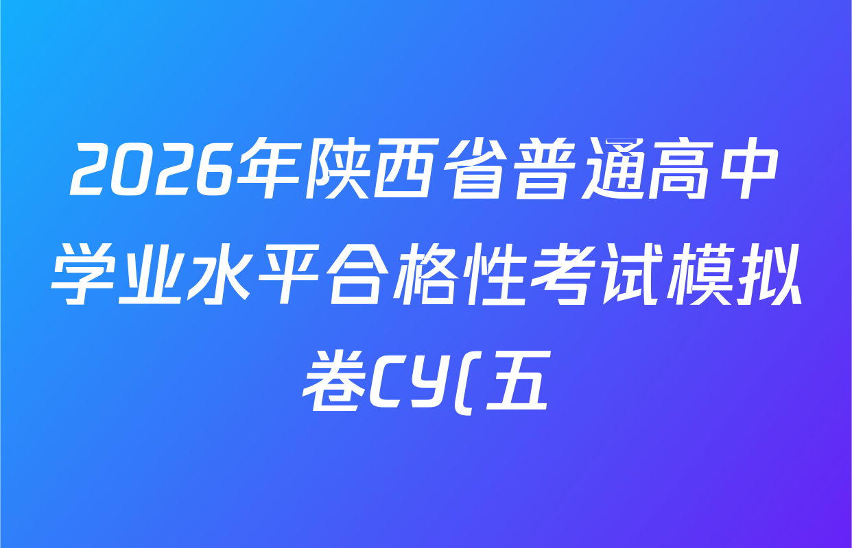 2026年陕西省普通高中学业水平合格性考试模拟卷CY(五)各科答案及试卷(已更新历史、生物、信息技术等11份)