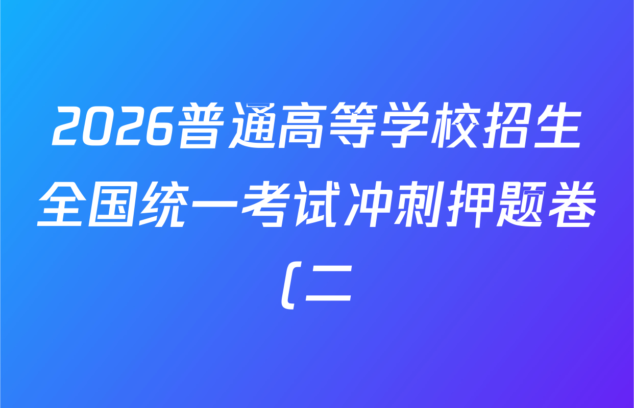 2026普通高等学校招生全国统一考试冲刺押题卷(二)2试卷及答案汇总(含物理 政治(C) 地理(C)等15份) 2026普通高等学校招生全国统一考试冲刺押题卷(二)2试卷及答案汇总(含物理 政治(C) 地理(C)等15份)