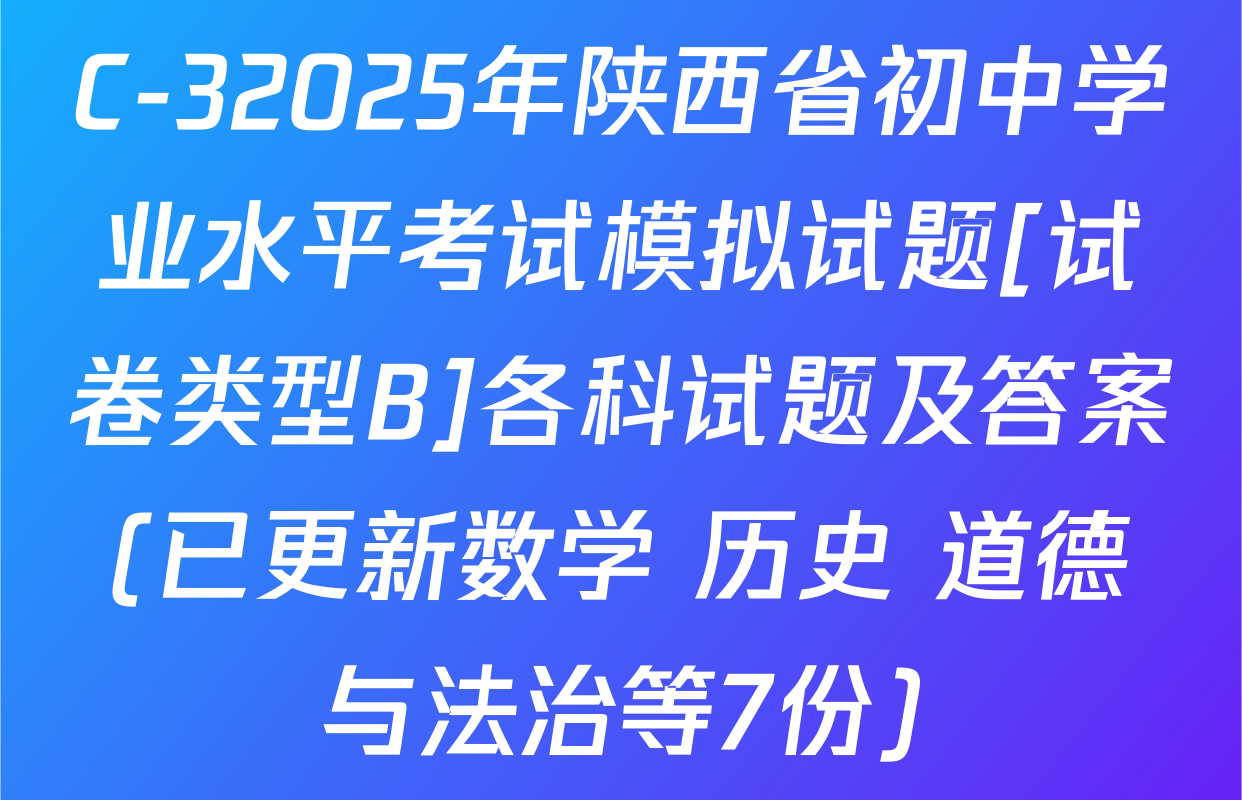 C-32025年陕西省初中学业水平考试模拟试题[试卷类型B]各科试题及答案(已更新数学 历史 道德与法治等7份)