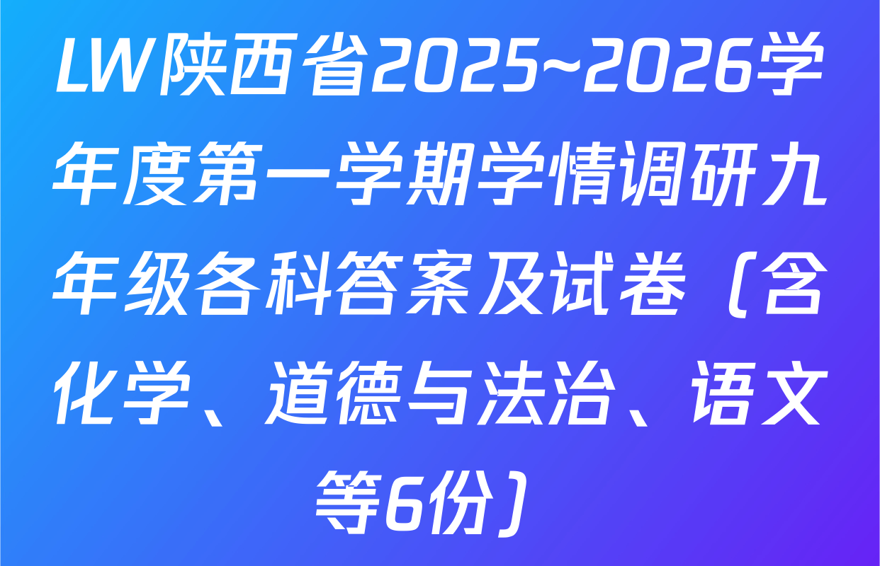 LW陕西省2025~2026学年度第一学期学情调研九年级各科答案及试卷（含化学、道德与法治、语文等6份）
