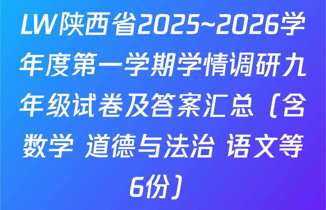 LW陕西省2025~2026学年度第一学期学情调研九年级试卷及答案汇总（含数学 道德与法治 语文等6份）