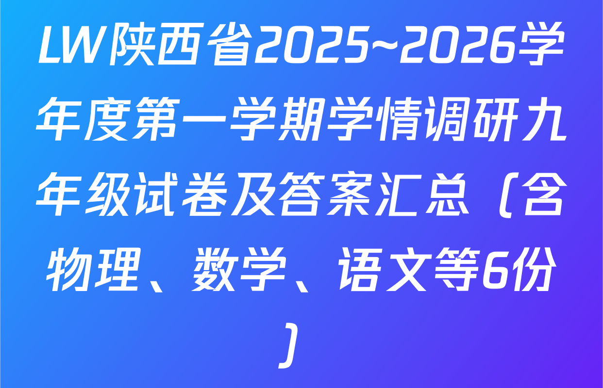 LW陕西省2025~2026学年度第一学期学情调研九年级试卷及答案汇总（含物理、数学、语文等6份）