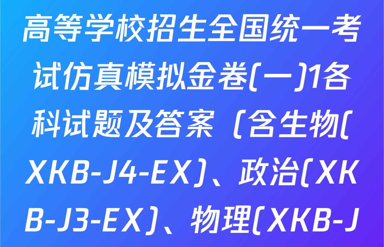 XKB-J-EX 2026届普通高等学校招生全国统一考试仿真模拟金卷(一)1各科试题及答案（含生物(XKB-J4-EX)、政治(XKB-J3-EX)、物理(XKB-J8-EX)等）