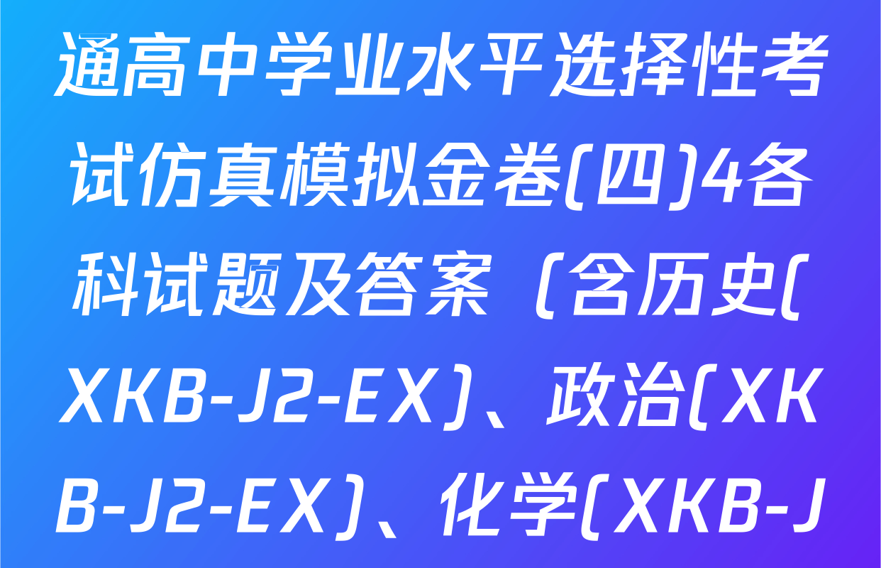 XKB-J1-B-EX2026届普通高中学业水平选择性考试仿真模拟金卷(四)4各科试题及答案（含历史(XKB-J2-EX)、政治(XKB-J2-EX)、化学(XKB-J1-B-EX)等）