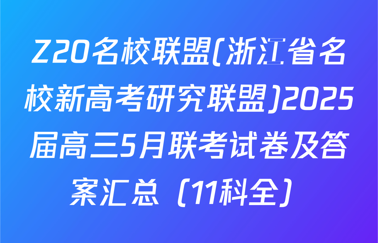 Z20名校联盟(浙江省名校新高考研究联盟)2025届高三5月联考试卷及答案汇总（11科全）