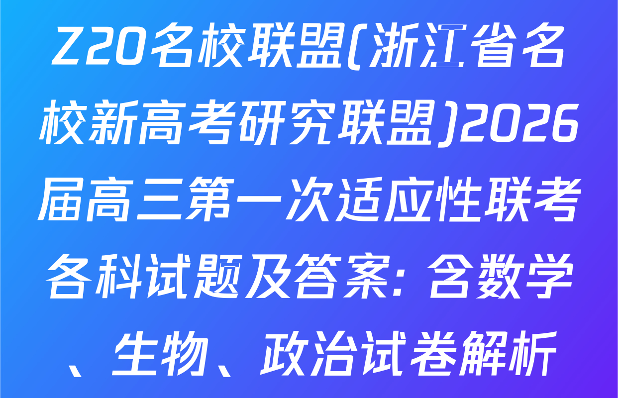 Z20名校联盟(浙江省名校新高考研究联盟)2026届高三第一次适应性联考各科试题及答案: 含数学、生物、政治试卷解析